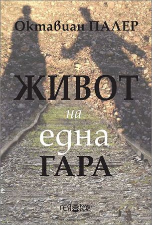 “Живот на една гара” – роман-притча за „Златната епоха” на Чаушеску